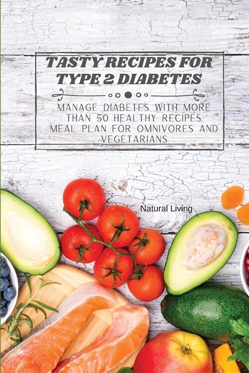 Tasty Recipes for Type 2 Diabetes: Manage Diabetes with More than 50 Healthy Recipes. Meal Plan for Omnivores and Vegetarians (Paperback)