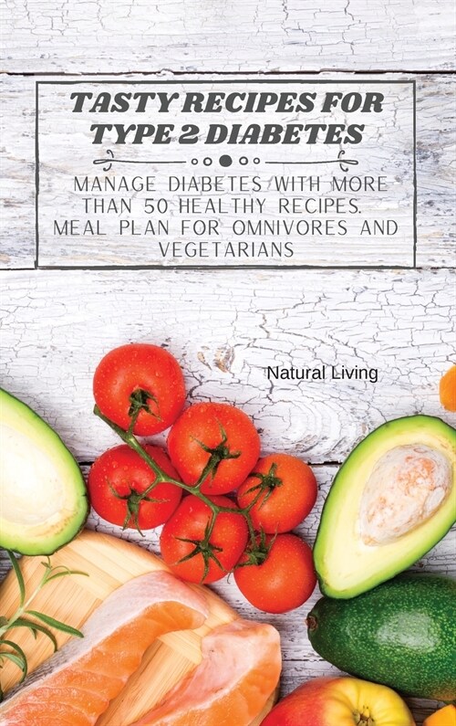 Tasty Recipes for Type 2 Diabetes: Manage Diabetes with More than 50 Healthy Recipes. Meal Plan for Omnivores and Vegetarians (Hardcover)