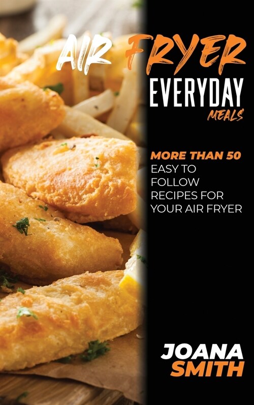 Air Fryer Everyday Meals: More Than 50 Easy to Follow Recipes For Your Air Fryer (Hardcover)