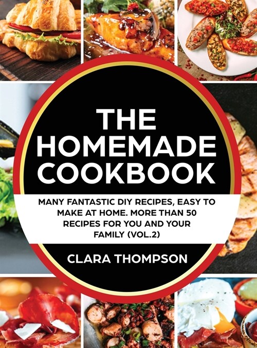 THE HOMEMADE COOKBOOK (Vol. 2): Many fantastic DIY recipes, easy to make at home. More than 50 recipes for you and your family (Hardcover)