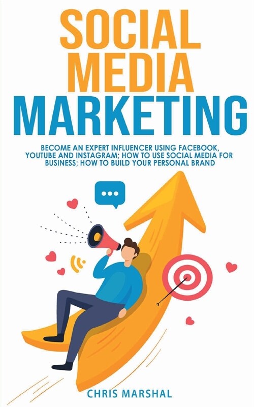 Social Media Marketing: Become an Expert Influencer Using Facebook, Youtube, and Instagram; How to Use Social Media for Business; How to Build (Paperback)