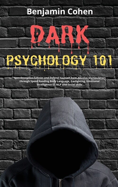 Dark Psychology 101: Spot Deceptive Fellows and Defend Yourself from Abusive Manipulators through Speed Reading Body Language, Gaslighting, (Hardcover)