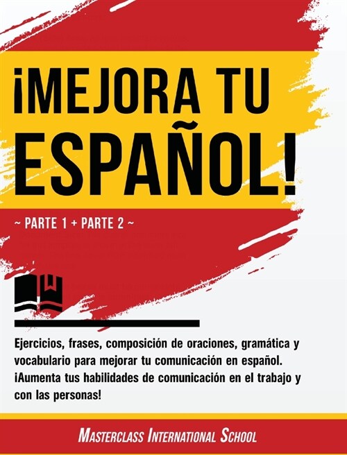 좲ejora tu espa?l!: Parte 1 + Parte 2 - Ejercicios, frases, composici? de oraciones, gram?ica y vocabulario para mejorar tu comunicaci? (Hardcover)