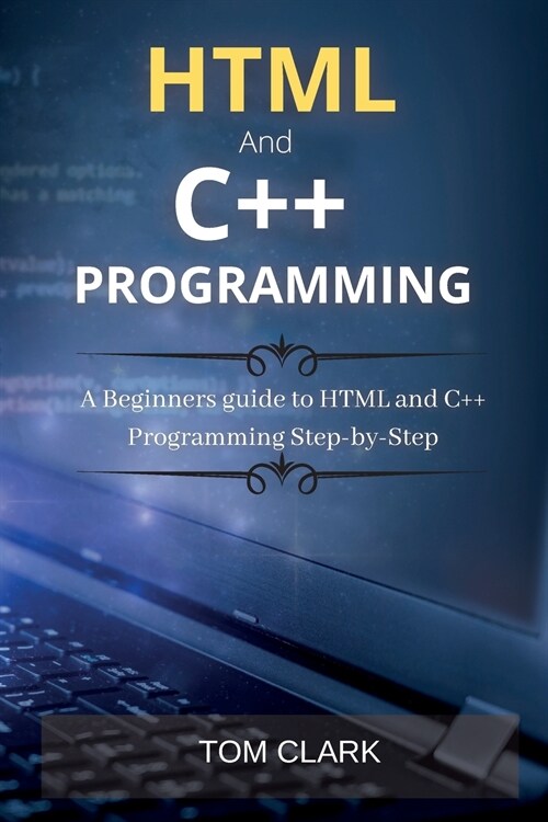 HTML and C++ Programming: A Beginners guide to HTML and C++ Programming Step-by-Step (Paperback)