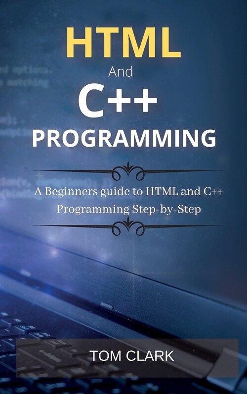 HTML and C++ Programming: A Beginners guide to HTML and C++ Programming Step-by-Step (Hardcover)