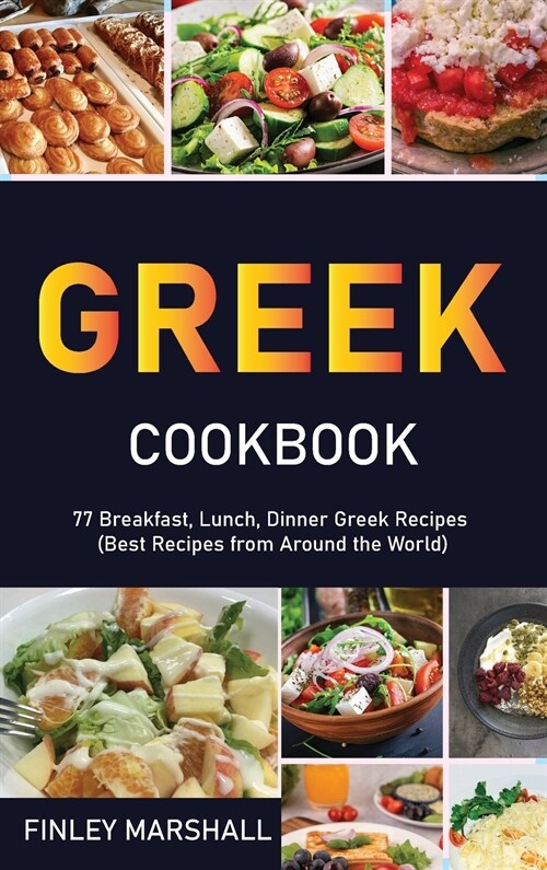 Greek Cookbook: 77 Breakfast, Lunch, Dinner Greek Recipes (Best Recipes from Around the World) (Hardcover)