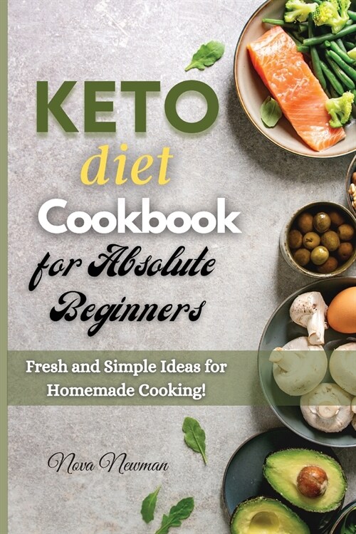 Keto Diet Cookbook for Absolute Beginners: Fresh and Simple Ideas for Homemade Cooking! (Paperback)