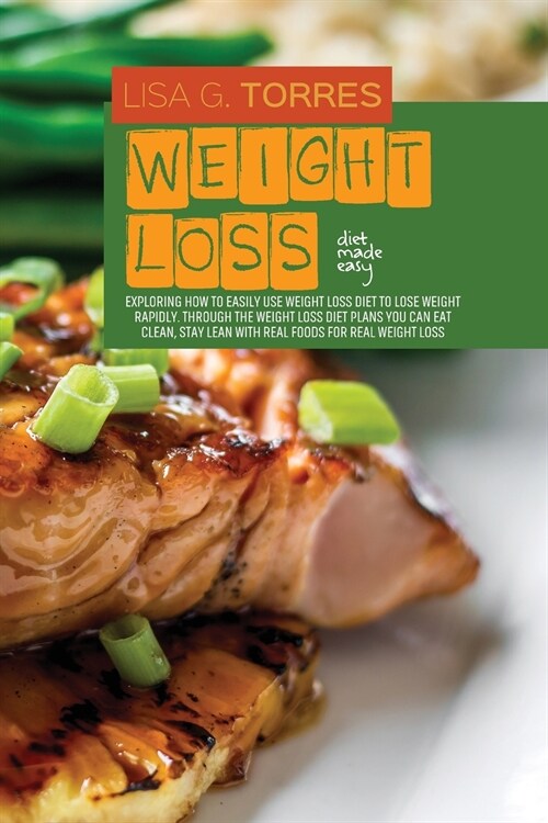 Weight loss Diet Made Easy: Exploring How To Easily Use Weight loss Diet To Lose Weight Rapidly. Through The Weight loss Diet Plans you can Eat Cl (Paperback)