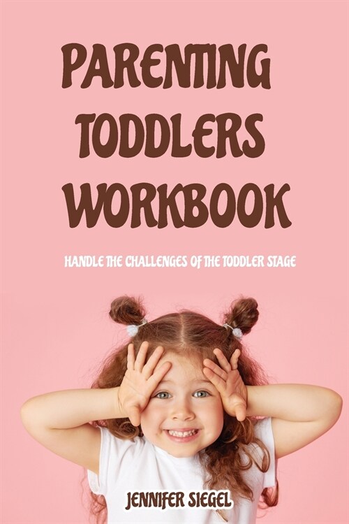Parenting Toddlers Workbook: Training. Toddler Discipline Tips and Tricks for Happy Kids and Peaceful Parents (Paperback)