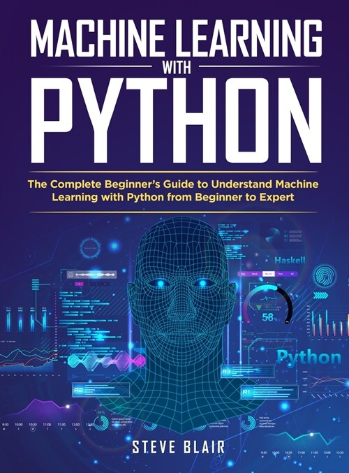 Machine Learning with Python: The Complete Beginners Guide to Understand Machine Learning with Python from Beginner to Expert (Hardcover)