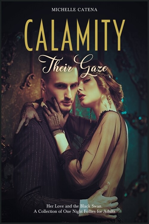 Calamity: Their Gaze, Her Love and the Black Swan. A Collection of One Night Follies for Adults (Hardcover)