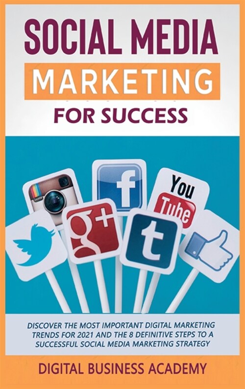 Social Media Marketing for Success: Discover the Most Important Digital Marketing Trends for 2021 and the 8 Definitive Steps to a Successful Social Me (Hardcover)