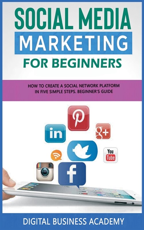 Social Media Marketing for Beginners: How to Create a Social Network Platform in Five Simple Steps. Beginners Guide (Hardcover)