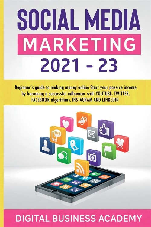 Social Media Marketing 2021-23: Beginners guide to making money online Start your passive income by becoming a successful influencer with YOUTUBE, TW (Paperback)