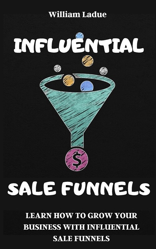 Influential Sale Funnels: Learn How To Grow Your business With Influential Sale Funnels (Hardcover)