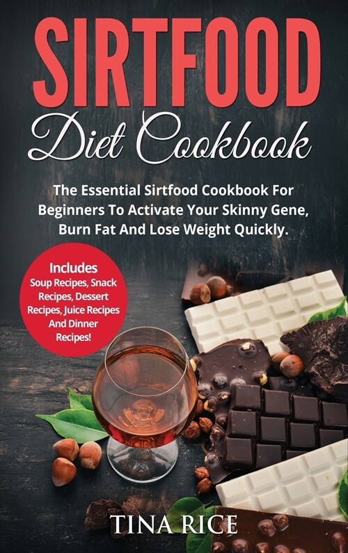 Sirtfood Diet Cookbook: The Essential Sirtfood Cookbook For Beginners To Activate Your Skinny Gene, Burn Fat And Lose Weight Quickly. Includes (Hardcover)