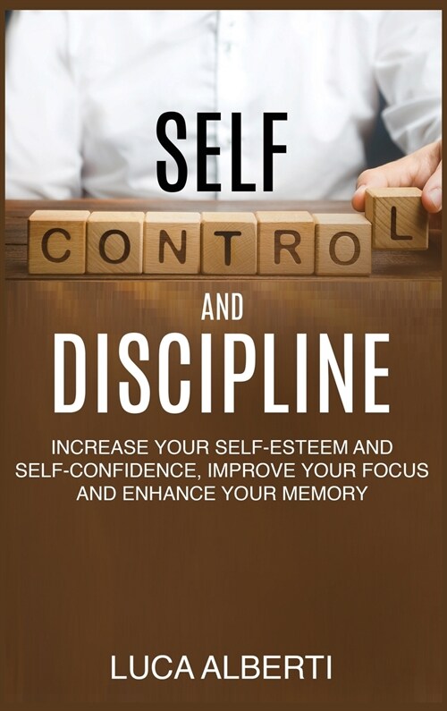 Self-Control and Discipline: Increase Your Self-Esteem and Self-Confidence, Improve Your Focus and Enhance Your Memory (Hardcover)