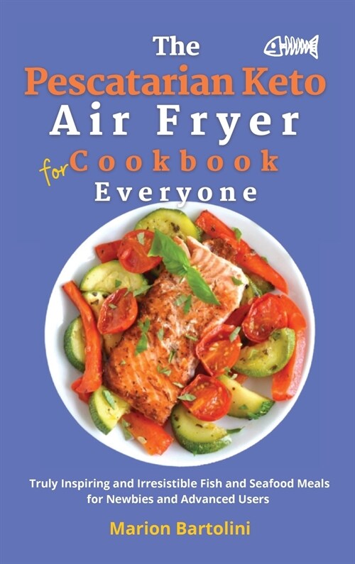 The Pescatarian Keto Air Fryer Cookbook for Everyone: Truly Inspiring and Irresistible Fish and Seafood Meals for Newbies and Advanced Users (Hardcover)