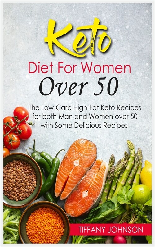 Keto Diet For Women Over 50: The Low-Carb High-Fat Keto Recipes for both Man and Women over 50 with Some Delicious Recipes (Hardcover)