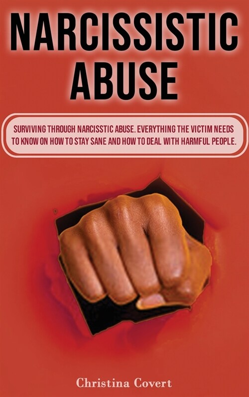 Narcissistic Abuse: Surviving Through Narcisstic Abuse. Everything the Victim Needs to Know on How to Stay Sane and How to Deal with Harmf (Hardcover)