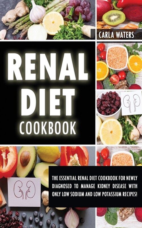 Renal Diet Cookbook: The Essential Renal Diet Cookbook For Newly Diagnosed To Manage Kidney Disease With Only Low Sodium And Low Potassium (Paperback)