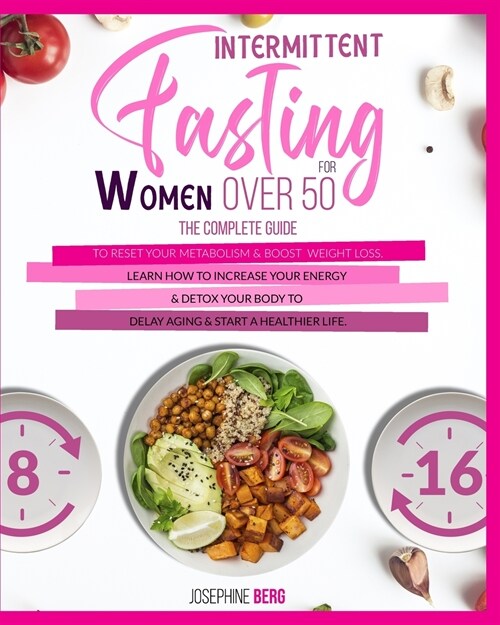 Intermittent Fasting for Women Over 50: The Complete Guide to Reset Your Metabolism & Boost Weight Loss. Learn How to Increase Your Energy & Detox You (Paperback)