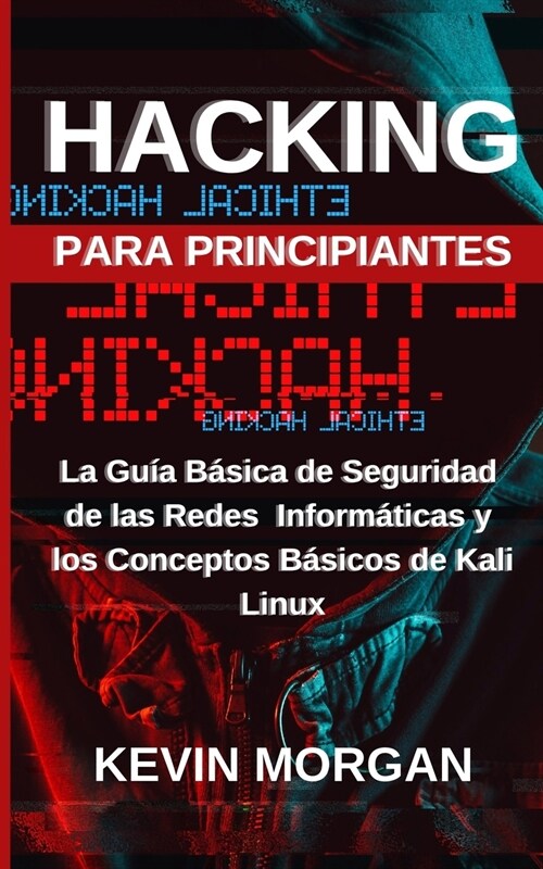 Hacking para Principiantes: La Gu? B?ica de Seguridad de las Redes Inform?icas y los Conceptos B?icos de Kali Linux (Paperback)