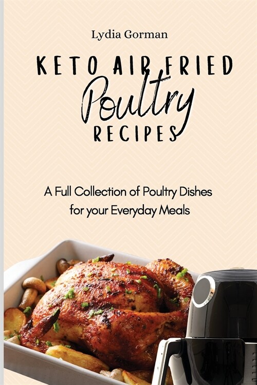 Keto Air Fried Poultry Recipes: A Full Collection of Poultry Dishes for your Everyday Meals (Paperback)