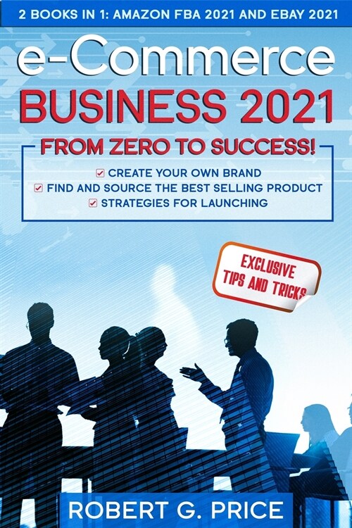 e-Commerce Business 2021: 2 BOOKS IN 1: AMAZON FBA 2021 and EBAY 2021 (Paperback)
