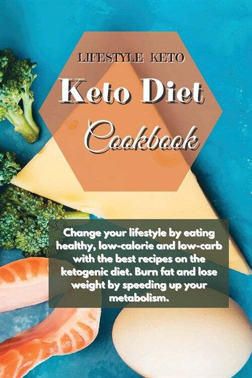 Keto Diet Cookbook: Change your lifestyle by eating healthy, low-calorie and low-carb with the best recipes on the ketogenic diet. Burn fa (Paperback)