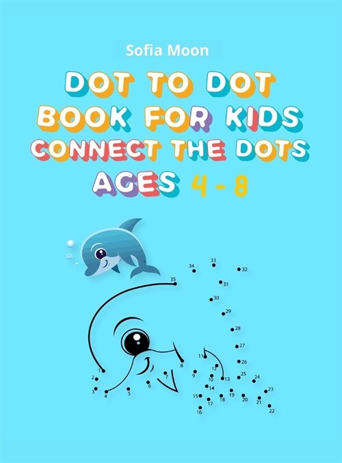 Dot To Dot Book For Kids ages 4-8: Fun Connect The Dots Books for Kids Age 4, 5, 6, 7, 8 Easy Dot To Dot Puzzles Activity Books With Colorable Pages, (Hardcover)