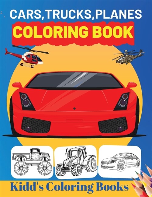 Cars, Trucks, Planes Coloring Book: Unique Coloring Pages For Kids Ages 2-4, 4-8 (Paperback)