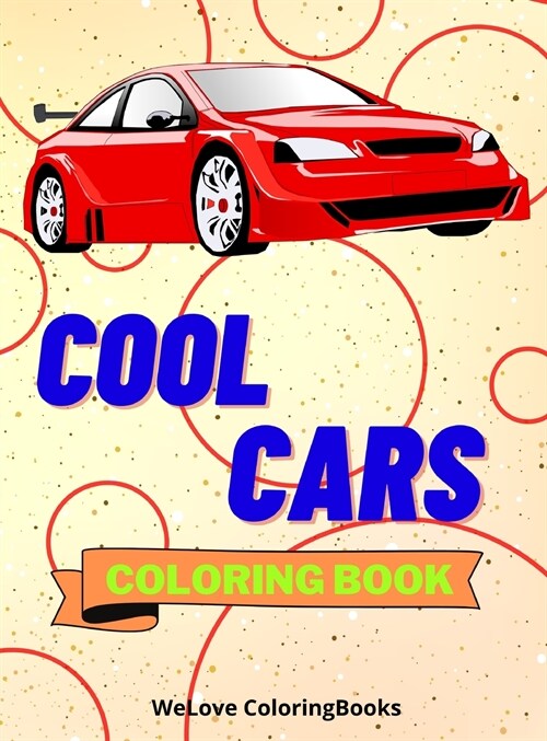 Cool Cars Coloring Book: Amazing SuperCars Coloring Book For Teens and Adults / Cars Activity Book For Kids Ages 4-8 And 4-12 (Hardcover)