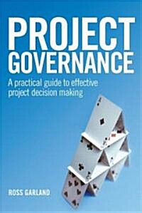 Project Governance : A Practical Guide to Effective Project Decision Making (Hardcover)