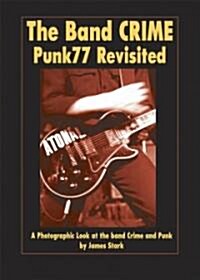 The Band Crime: Punk77 Revisited: A Photographic Look at the Band Crime and Punk (Paperback)