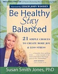 Be Healthy Stay Balanced: 21 Simple Choices to Create More Joy & Less Stress [With CD] (Paperback)
