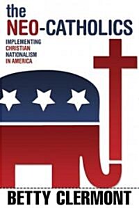 The Neo-Catholics: Implementing Christian Nationalism in America (Paperback)