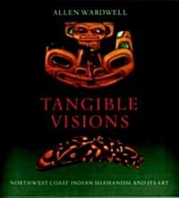 Tangible Visions: Northwest Coast Indian Shamanism and Its Art (Hardcover)