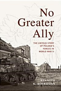 No Greater Ally : The Untold Story of Polands Forces in World War II (Hardcover)