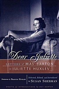 Dear Juliette: Letters of May Sarton to Juliette Huxley (Paperback)
