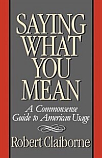 Saying What You Mean: A Commonsense Guide to American Usage (Paperback)