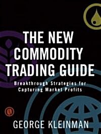 The New Commodity Trading Guide: Breakthrough Strategies for Capturing Market Profits (Hardcover)