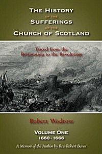 The History of the Sufferings of the Church of Scotland: Volume One (Hardcover)