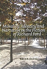 Morality, Identity and Narrative in the Fiction of Richard Ford (Paperback)