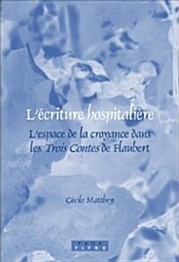 LEcriture Hospitaliere: LEspace de la Croyance Dans Les Trois Contes de Flaubert (Paperback)