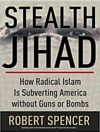 Stealth Jihad: How Radical Islam Is Subverting America Without Guns or Bombs (Audio CD)