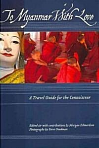 To Myanmar with Love: A Travel Guide for the Connoisseur (Paperback)