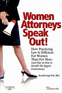 Women Attorneys Speak Out!: How Practicing Law Is Different for Women Than for Men - (And Tips on How to Handle the Biggest Frustrations) (Paperback)
