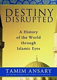 Destiny Disrupted: A History of the World Through Islamic Eyes (MP3 CD)