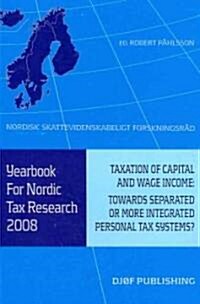Yearbook for Nordic Tax Research 2008: Taxation of Capital and Wage Income: Towards Separated or More Integrated Personal Tax Systems? (Paperback)